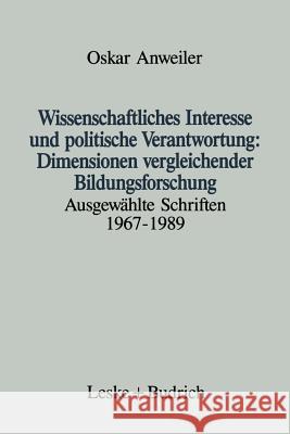 Wissenschaftliches Interesse Und Politische Verantwortung: Dimensionen Vergleichender Bildungsforschung: Ausgewählte Schriften 1967-1989 Anweiler, Oskar 9783810008886