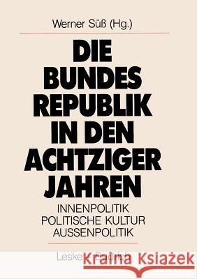 Die Bundesrepublik in Den Achtziger Jahren: Innenpolitik. Politische Kultur. Außenpolitik Süß, Werner 9783810008947 Vs Verlag Fur Sozialwissenschaften