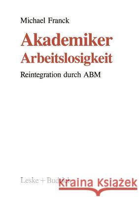 Akademiker-Arbeitslosigkeit: Reintegration Durch Abm Franck, Michael 9783810009036 Leske + Budrich