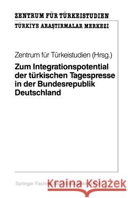 Zum Integrationspotential Der Türkischen Tagespresse in Der Bundesrepublik Deutschland: Ergebnisse Einer Quantitativen Und Qualitativen Inhaltsanalyse Zentrum Für Türkeistudien 9783810009456 Springer