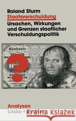Staatsverschuldung: Ursachen, Wirkungen Und Grenzen Staatlicher Verschuldungspolitik Roland Sturm 9783810009753 Vs Verlag Fur Sozialwissenschaften