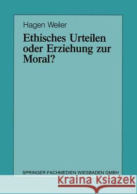 Ethisches Urteilen Oder Erziehung Zur Moral?: Teil I/Teil II Hagen Weiler 9783810009777 Vs Verlag Fur Sozialwissenschaften