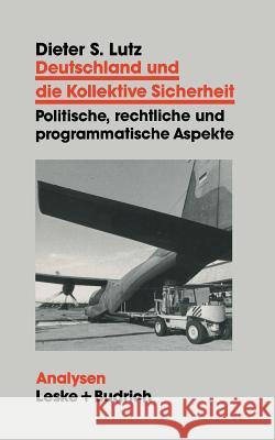 Deutschland Und Die Kollektive Sicherheit: Politische, Rechtliche Und Programmatische Aspekte Dieter S. Lutz 9783810009906