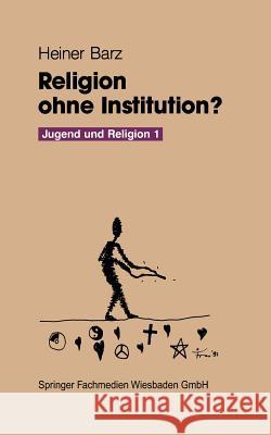 Religion Ohne Institution?: Eine Bilanz Der Sozialwissenschaftlichen Jugendforschung Heiner Barz 9783810009937