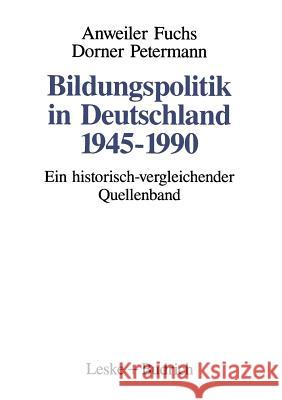 Bildungspolitik in Deutschland 1945-1990: Ein Historisch-Vergleichender Quellenband Oskar Anweiler Hans-Jurgen Fuchs Martina Dorner 9783810010636