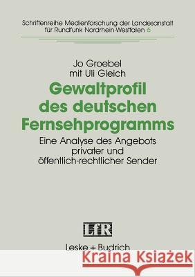 Gewaltprofil Des Deutschen Fernsehprogramms: Eine Analyse Des Angebots Privater Und Öffentlich-Rechtlicher Sender Groebel, Jo 9783810010933