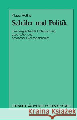 Schüler Und Politik: Eine Vergleichende Untersuchung Bayrischer Und Hessischer Gymnasialschüler Rothe, Klaus 9783810011046