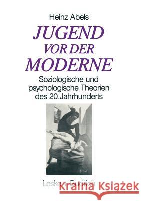 Jugend VOR Der Moderne: Soziologische Und Psychologische Theorien Des 20. Jahrhunderts Abels, Heinz 9783810011336 Leske + Budrich