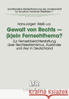 Gewalt Von Rechts -- (K)Ein Fernsehthema?: Zur Fernsehberichterstattung Über Rechtsextremismus, Ausländer Und Asyl in Deutschland Weiß, Hans-Jürgen 9783810011756