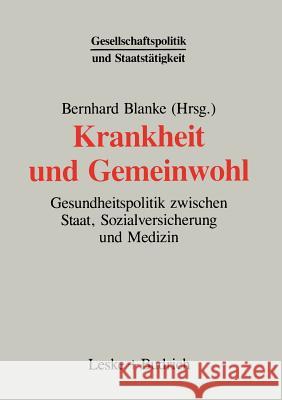 Krankheit Und Gemeinwohl: Gesundheitspolitik Zwischen Staat, Sozialversicherung Und Medizin Bernhard Blanke 9783810012227