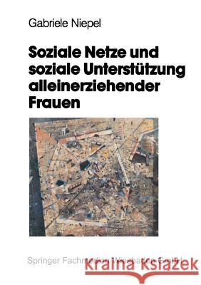 Soziale Netze Und Soziale Unterstützung Alleinerziehender Frauen: Eine Empirische Studie Niepel, Gabriele 9783810012937