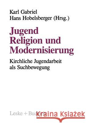 Jugend, Religion Und Modernisierung: Suchbewegungen Kirchlicher Jugendarbeit Gabriel, Karl 9783810013187 Leske + Budrich