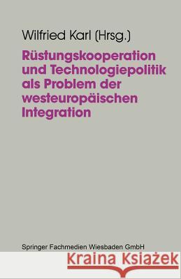 Rüstungskooperation Und Technologiepolitik ALS Problem Der Westeuropäischen Integration Karl, Wilfried 9783810013194 Springer