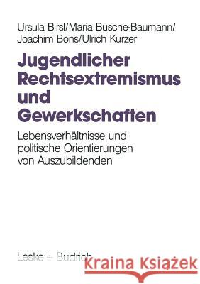 Jugendlicher Rechtsextremismus Und Gewerkschaften: Lebensverhältnisse Und Politische Orientierungen Von Auszubildenden Birsl, Ursula 9783810013446