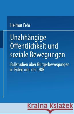 Unabhängige Öffentlichkeit Und Soziale Bewegungen: Fallstudien Über Bürgerbewegungen in Polen Und Der Ddr Fehr, Helmut 9783810013484