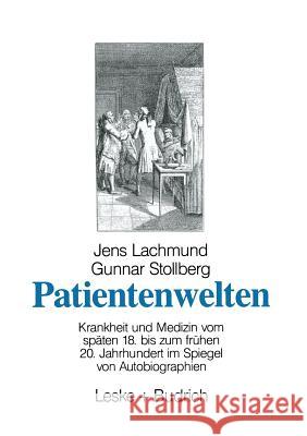 Patientenwelten: Krankheit Und Medizin Vom Späten 18. Bis Zum Frühen 20. Jahrhundert Im Spiegel Von Autobiographien Lachmund, Jens 9783810013842