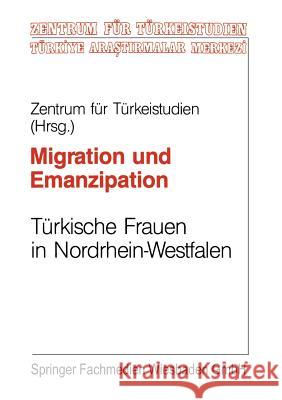 Migration Und Emanzipation: Türkische Frauen in Nrw Verwirklichen Ihre Berufichen Und Privaten Vortellungen Zentrums Für Türkeistudien 9783810013873 Vs Verlag Fur Sozialwissenschaften