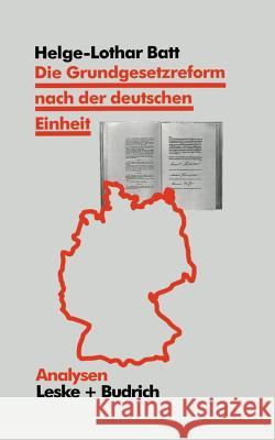 Die Grundgesetzreform Nach Der Deutschen Einheit: Akteure, Politischer Prozeß Und Ergebnisse Batt, Helge 9783810014368
