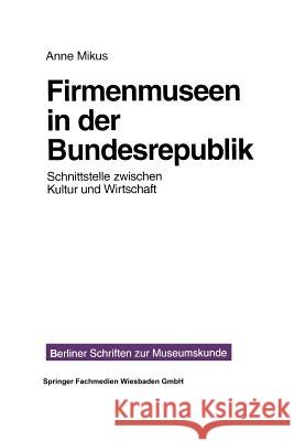 Firmenmuseen in Der Brd: Schnittstelle Zwischen Kultur Und Wirtschaft Mikus, Anne 9783810014863 Vs Verlag Fur Sozialwissenschaften