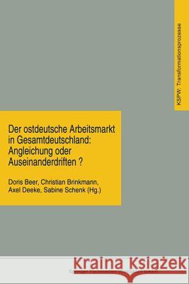 Der Ostdeutsche Arbeitsmarkt in Gesamtdeutschland: Angleichung Oder Auseinanderdriften? Doris Beer Christian Brinkmann Axel Deeke 9783810016331