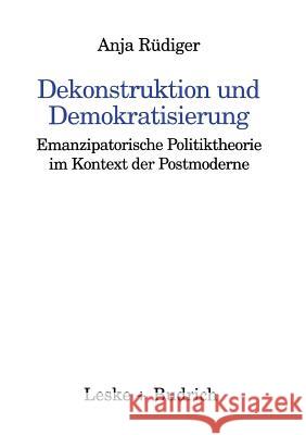 Dekonstruktion Und Demokratisierung: Emanzipatorische Politiktheorie Im Kontext Der Postmoderne Rüdiger, Anja 9783810017109 Vs Verlag Fur Sozialwissenschaften