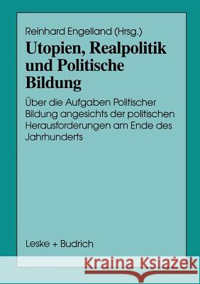 Utopien, Realpolitik Und Politische Bildung: Über Die Aufgaben Politischer Bildung Angesichts Der Politischen Herausforderungen Am Ende Des Jahrhunder Engelland, Reinhard 9783810017772 Vs Verlag Fur Sozialwissenschaften