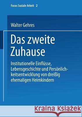 Das Zweite Zuhause: Institutionelle Einflüsse, Lebensgeschichte Und Persönlichkeitsentwicklung Von Dreißig Ehemaligen Heimkindern Gehres, Walter 9783810017796 Vs Verlag Fur Sozialwissenschaften