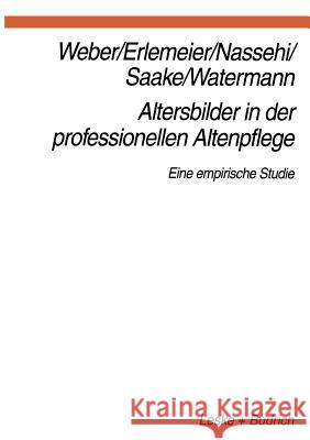 Altersbilder in Der Professionellen Altenpflege: Eine Empirische Studie Georg Weber Norbert Erlemeier Armin Nassehi 9783810018021