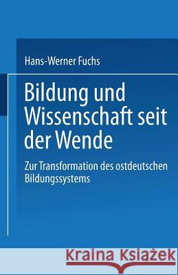 Bildung Und Wissenschaft Seit Der Wende: Zur Transformation Des Ostdeutschen Bildungssystems Fuchs, Hans-Werner 9783810018113 Springer