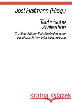 Technische Zivilisation: Zur Aktualität Der Technikreflexion in Der Gesellschaftlichen Selbstbeschreibung Halfmann, Jost 9783810018205 Vs Verlag Fur Sozialwissenschaften