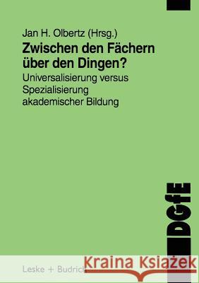 Zwischen Den Fächern -- Über Den Dingen?: Universalisierung Versus Spezialisierung Akademischer Bildung Olbertz, Jan-H 9783810018625