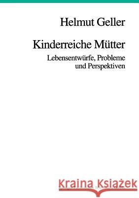 Kinderreiche Mütter: Lebensentwürfe, Probleme Und Perspektiven Geller, Helmut 9783810018922 Vs Verlag Fur Sozialwissenschaften