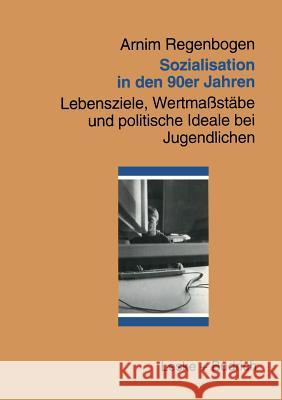 Sozialisation in Den 90er Jahren: Lebensziele, Wertmaßstäbe Und Politische Ideale Bei Jugendlichen Regenbogen, Arnim 9783810018960 Vs Verlag Fur Sozialwissenschaften