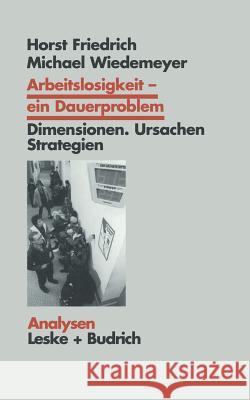 Arbeitslosigkeit -- Ein Dauerproblem: Dimensionen, Ursachen, Strategien. Ein Problemorientierter Lehrtext Friedrich, Horst 9783810019677