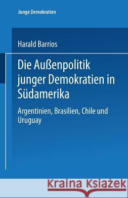 Die Außenpolitik Junger Demokratien in Südamerika: Argentinien, Brasilien, Chile Und Uruguay Barrios, Harald 9783810019752 Leske + Budrich