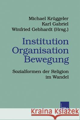 Institution Organisation Bewegung: Sozialformen Der Religion Im Wandel Krüggeler, Michael 9783810019868