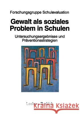 Gewalt ALS Soziales Problem in Schulen: Die Dresdner Studie: Untersuchungsergebnisse Und Präventionsstrategien Forschungsgruppe Schulevaluation 9783810019981