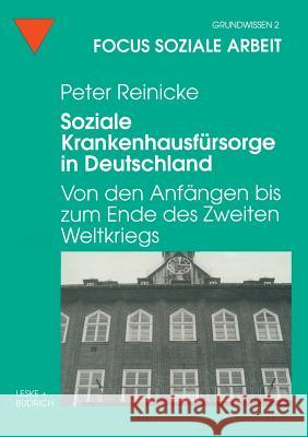 Soziale Krankenhausfürsorge in Deutschland: Von Den Anfängen Bis Zum Ende Des Zweiten Weltkriegs Reinicke, Peter 9783810020079