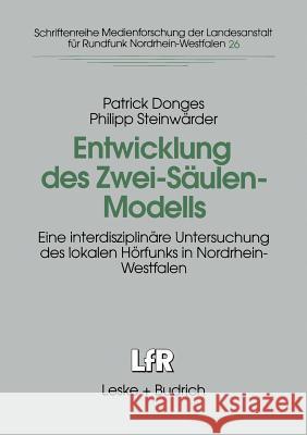 Entwicklung Des Zwei-Säulen-Modells: Eine Interdisziplinäre Untersuchung Des Lokalen Hörfunks in Nordrhein-Westfalen Donges, Patrick 9783810020444