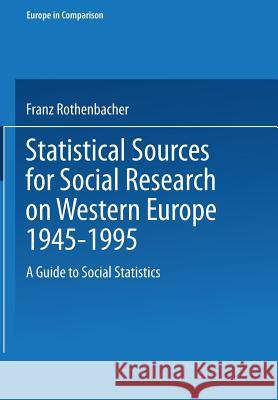 Statistical Sources for Social Research on Western Europe 1945-1995: A Guide to Social Statistics Rothenbacher, Franz 9783810020475 Leske + Budrich