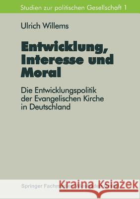Entwicklung, Interesse Und Moral: Die Entwicklungspolitik Der Evangelischen Kirche in Deutschland Ulrich Willems 9783810020499