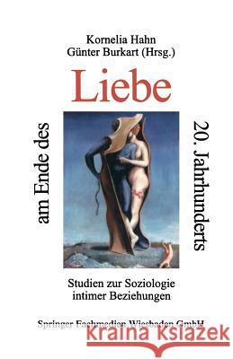 Liebe Am Ende Des 20. Jahrhunderts: Studein Zur Soziologie Intimer Beziehungen Hahn, Kornelia 9783810021274 Springer