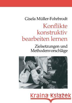 Konflikte Konstruktiv Bearbeiten Lernen: Zielsetzungen Und Methodenvorschläge Müller-Fohrbrodt, Gisela 9783810021366