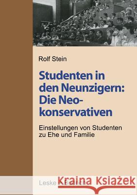 Studenten in Den Neunzigern: Die Neokonservativen: Einstellungen Von Studenten Zu Ehe Und Familie Stein, Rolf 9783810021458 Leske + Budrich