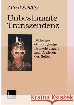 Unbestimmte Transzendenz: Bildungsethnologische Betrachtungen Zum Anderen Des Selbst Schäfer, Alfred 9783810022967