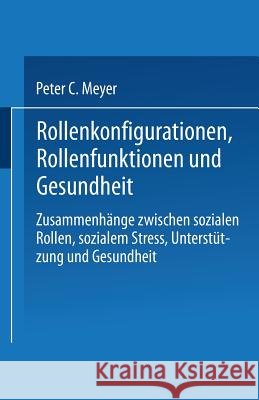Rollenkonfigurationen Rollenfunktionen Und Gesundheit: Zusammenhänge Zwischen Sozialen Rollen, Sozialem Stress, Unterstützung Und Gesundheit Meyer, Peter C. 9783810023193