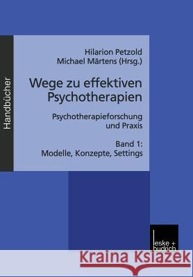 Wege Zu Effektiven Psychotherapien: Psychotherapieforschung Und Praxis Band 1: Modelle, Konzepte, Settings Hilarion G. Petzold Michael Martens 9783810023353