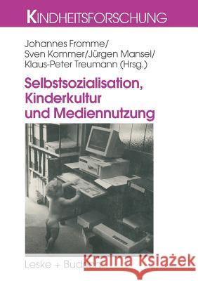 Selbstsozialisation, Kinderkultur Und Mediennutzung Johannes Fromme Sven Kommer Jurgen Mansel 9783810023452