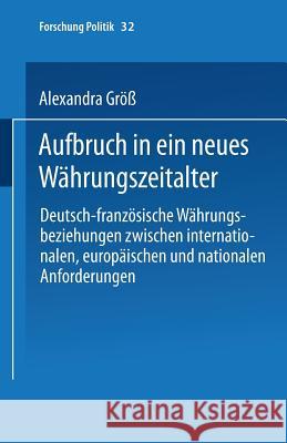 Aufbruch in Ein Neues Währungszeitalter: Deutsch-Französische Währungsbeziehungen Zwischen Internationalen, Europäischen Und Nationalen Anforderungen Größ, Alexandra 9783810023568