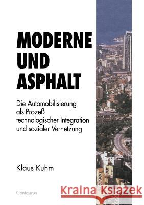 Moderne Und Asphalt: Die Automobilisierung ALS Prozeß Technologischer Integration Und Sozialer Vernetzung Kuhm, Klaus 9783810023650 Vs Verlag Fur Sozialwissenschaften